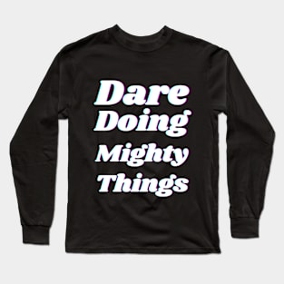 Dare doing mighty things in white text with a glitch Long Sleeve T-Shirt